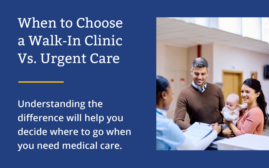 When to Choose a Walk-In Clinic Vs. Urgent Care